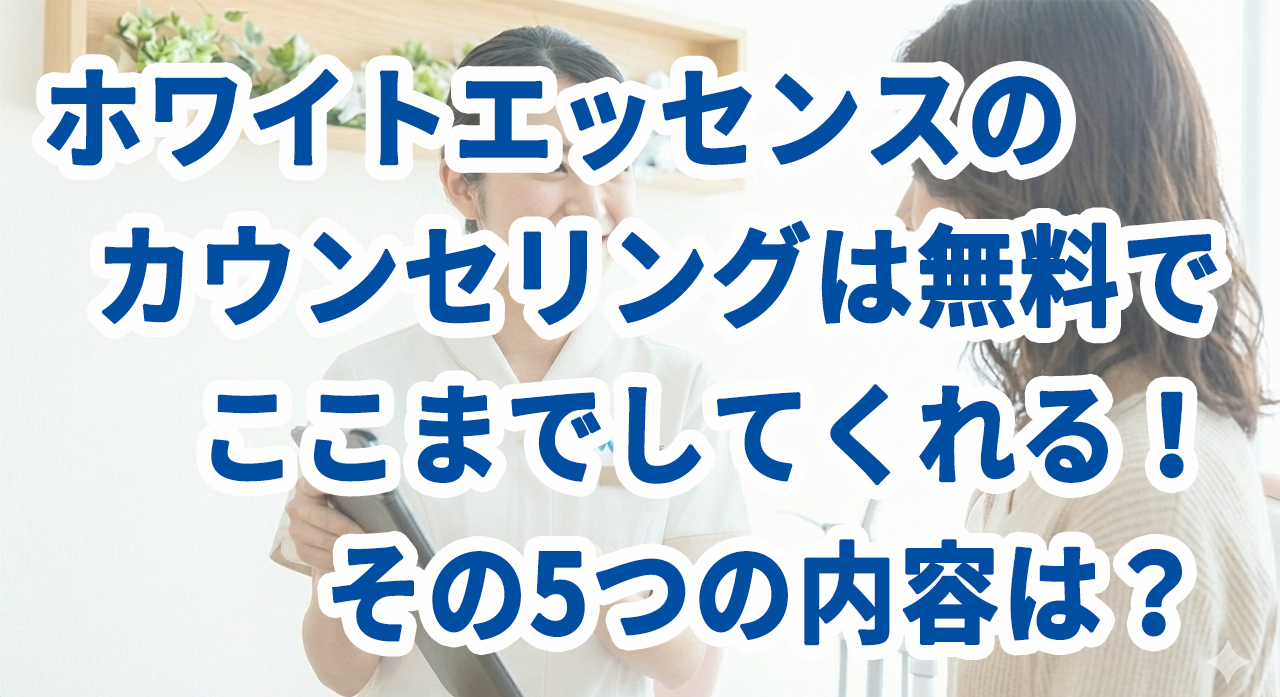 ホワイトエッセンスのカウンセリングは無料でここまでしてくれる！その5つの内容は？