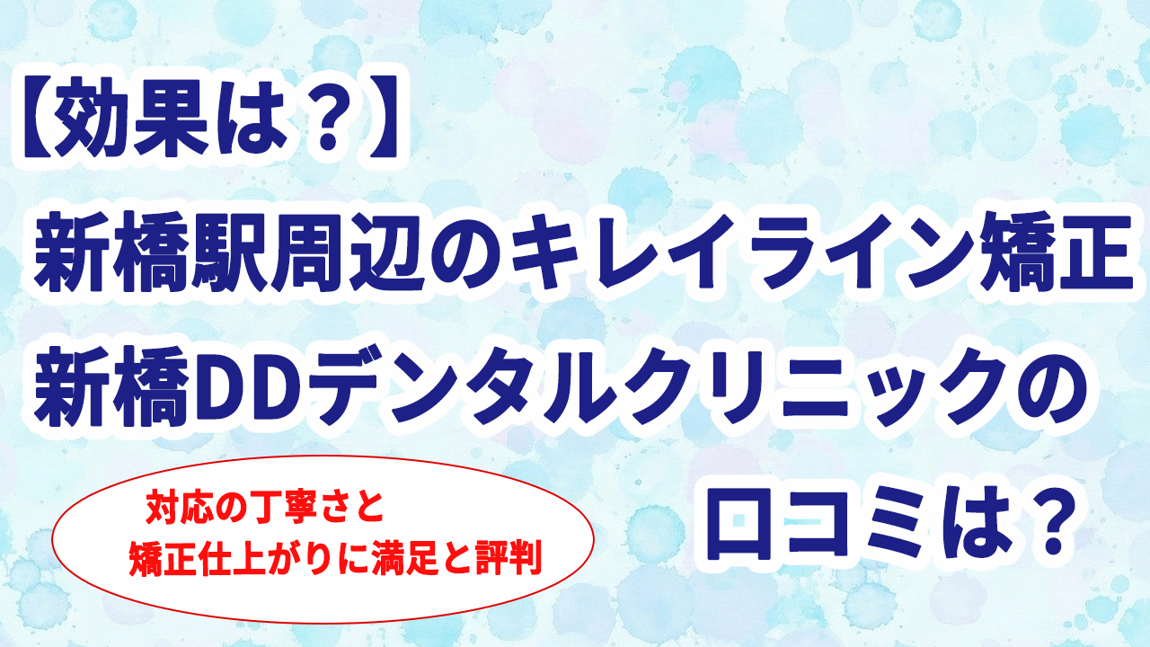 【効果は？】新橋駅周辺のキレイライン矯正 新橋DDデンタルクリニックの口コミは？