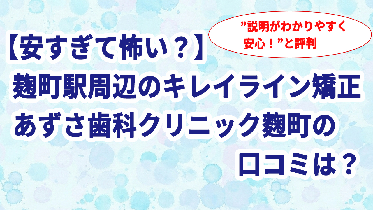 【安すぎて怖い？】麹町駅周辺のキレイライン矯正 あずさ歯科クリニック麴町の口コミは？