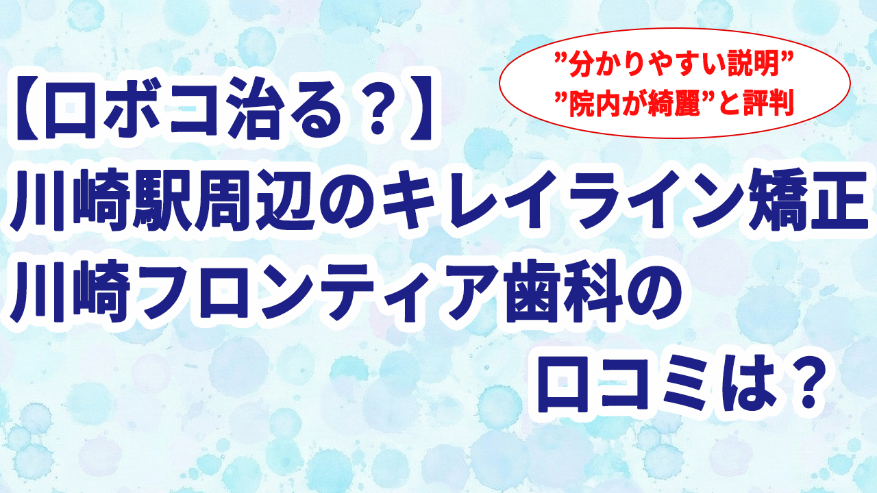 【口ボコ治る？】川崎駅周辺のキレイライン矯正 川崎フロンティア歯科の口コミは？