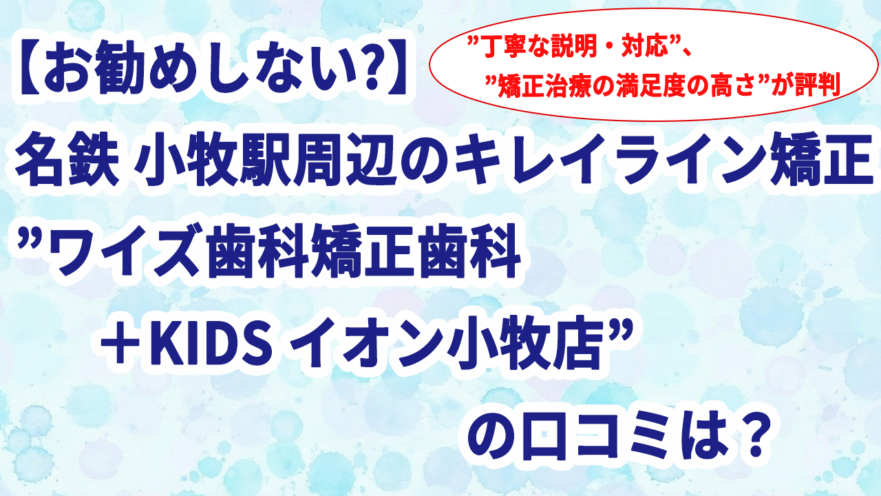 【お勧めしない】名鉄 小牧駅周辺のキレイライン矯正 ワイズ歯科矯正歯科＋KIDS イオン小牧店の口コミは？