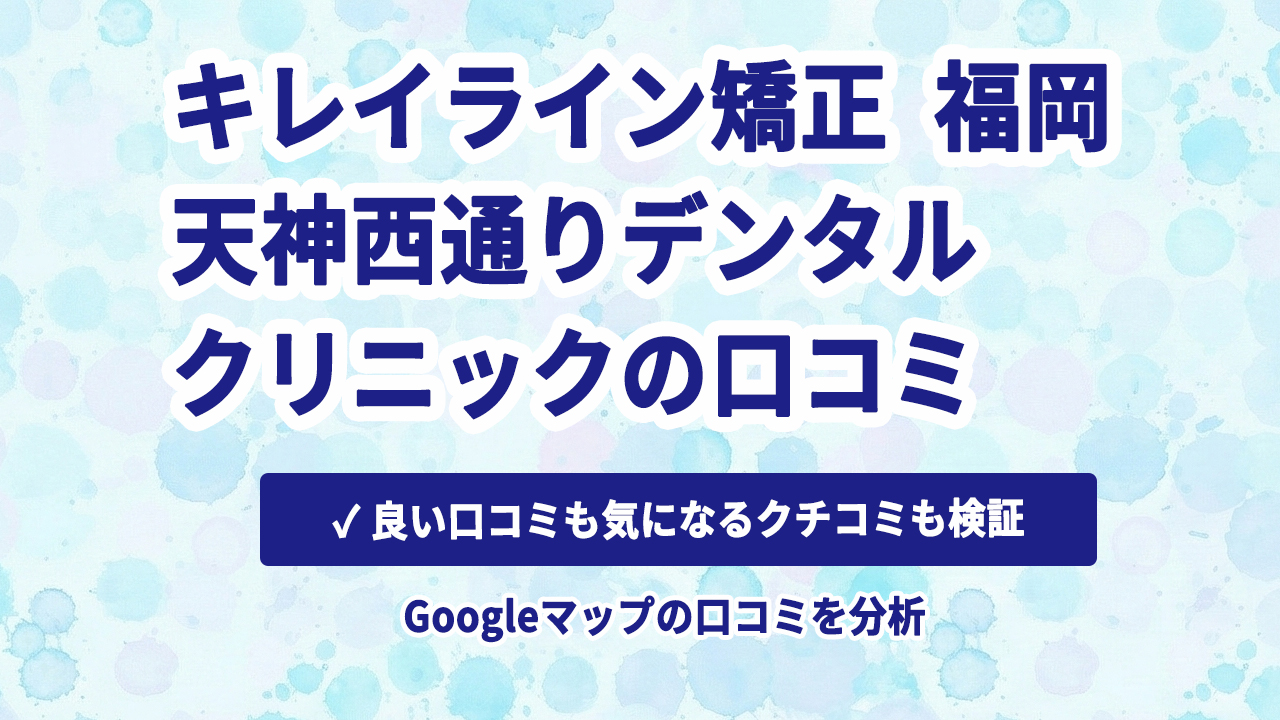 キレイライン矯正 天神西通りデンタルクリニックの口コミ