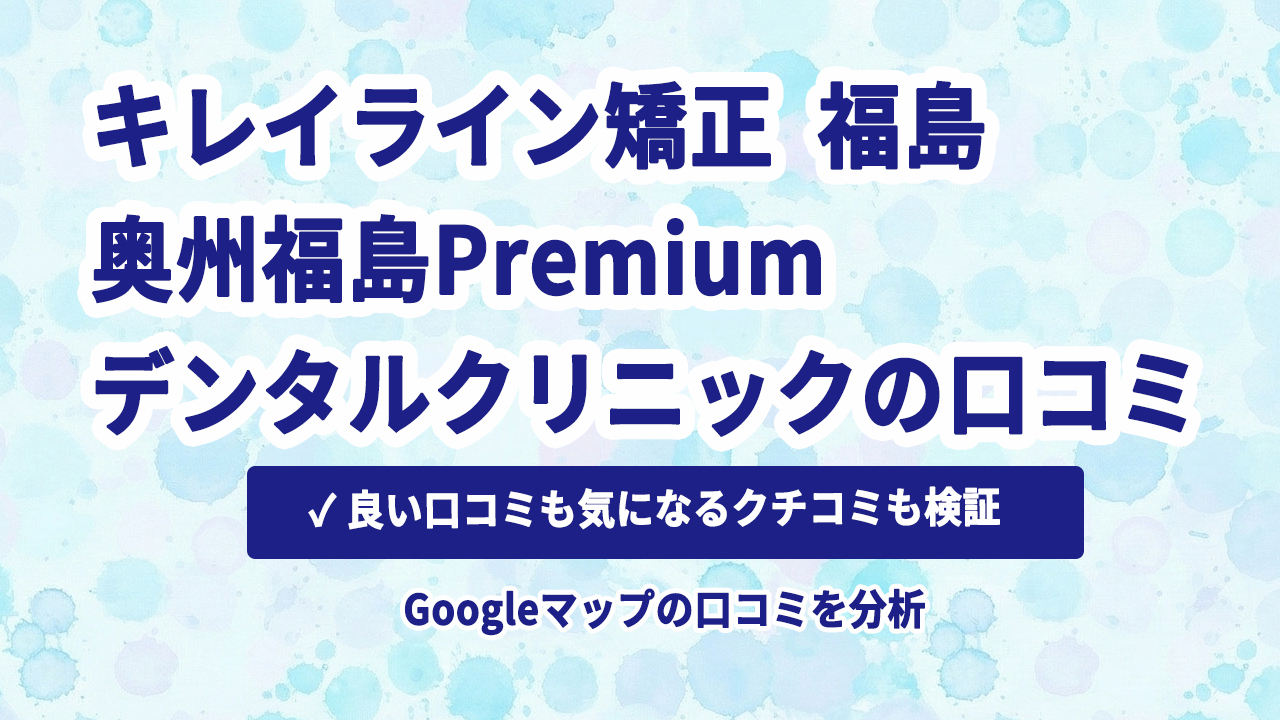 キレイライン矯正 奥州福島Premiumデンタルクリニックの口コミ