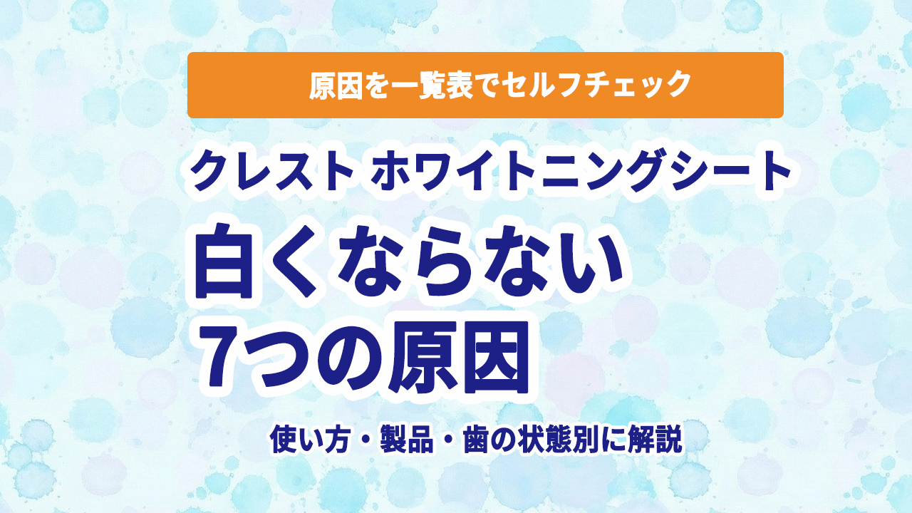 クレスト ホワイトニングシート 白くならない 原因7つ 一覧